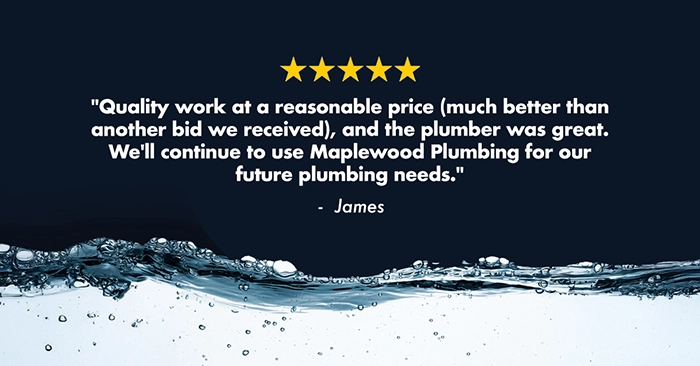mwp-testimonial-slider James says Quality work at a reasonable price (much better than another bid we received), and the plumber was great. We'll continue to use Maplewood Plumbing for our future plumbing needs.
